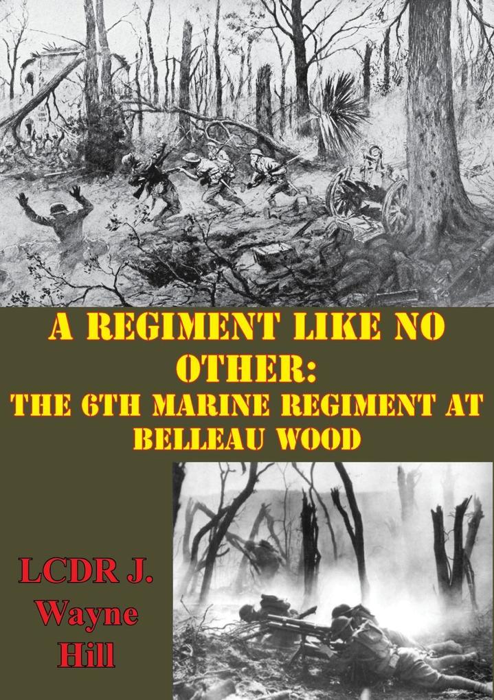 Regiment Like No Other: The 6th Marine Regiment At Belleau Wood