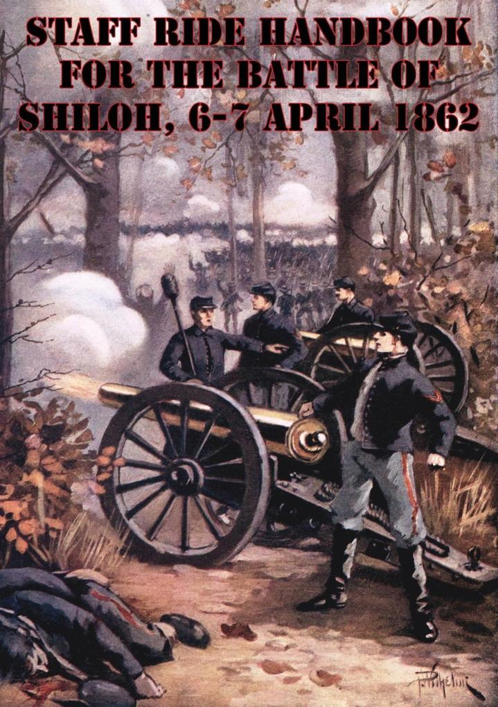 Staff Ride Handbook For The Battle Of Shiloh 6-7 April 1862 [Illustrated Edition]