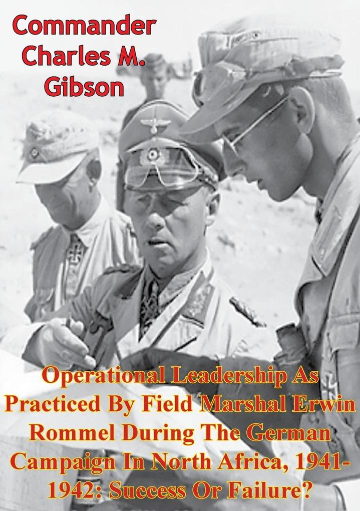Operational Leadership As Practiced By Field Marshal Erwin Rommel During The German Campaign In North Africa 1941-1942