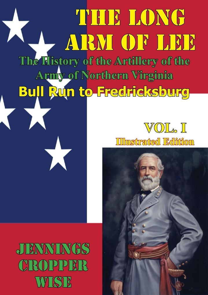 Long Arm of Lee: The History of the Artillery of the Army of Northern Virginia Volume 1