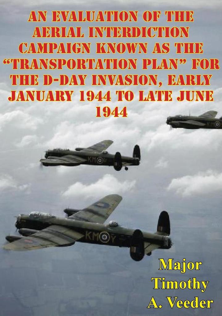 Evaluation Of The Aerial Interdiction Campaign Known As The &quote;Transportation Plan&quote; For The D-Day Invasion