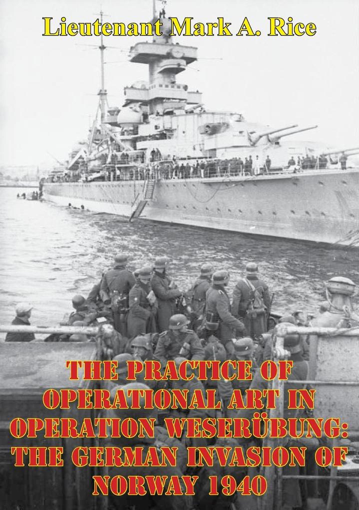 Practice Of Operational Art In Operation Weserubung: The German Invasion Of Norway 1940