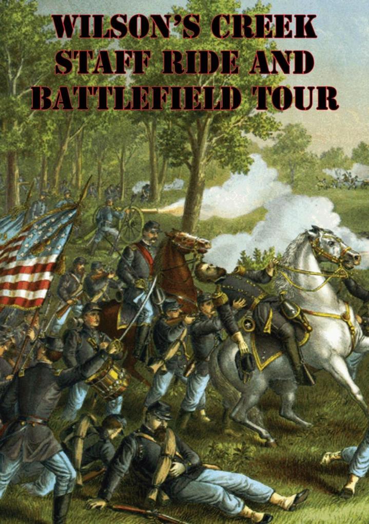 Wilson‘s Creek Staff Ride And Battlefield Tour [Illustrated Edition]