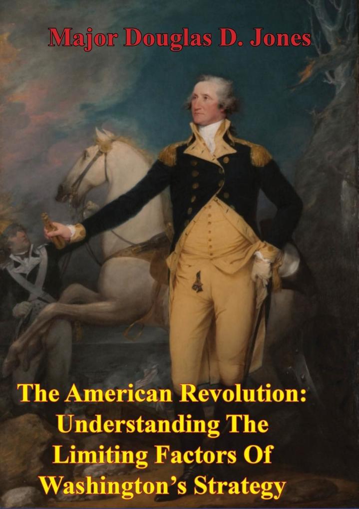 American Revolution: Understanding The Limiting Factors Of Washington‘s Strategy