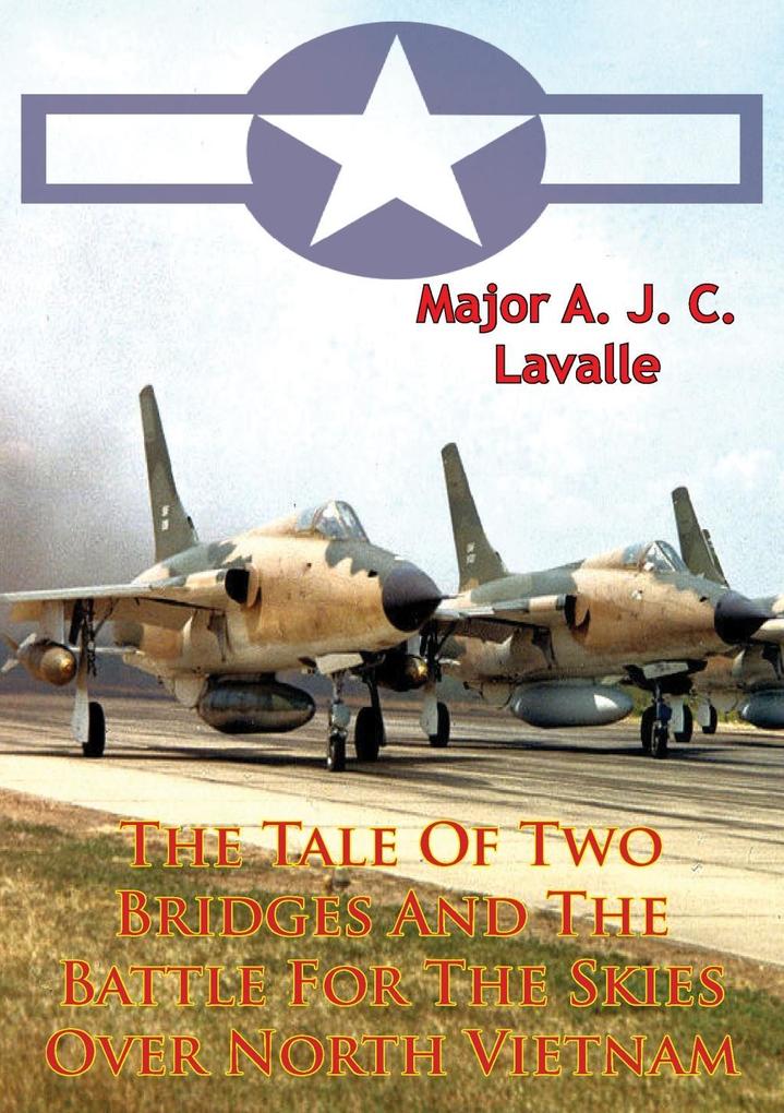 Tale Of Two Bridges And The Battle For The Skies Over North Vietnam [Illustrated Edition]