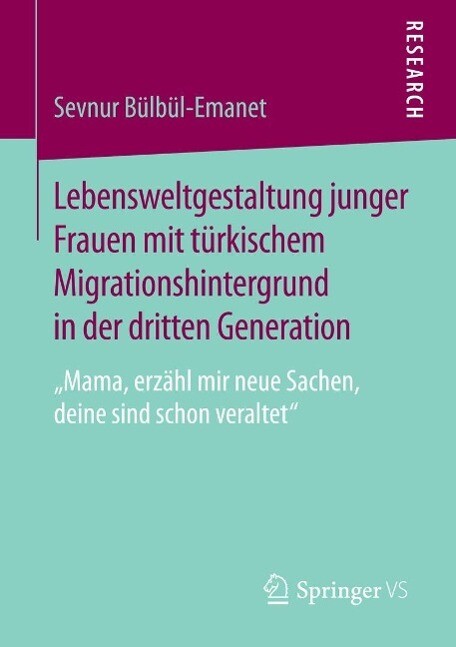 Lebensweltgestaltung junger Frauen mit türkischem Migrationshintergrund in der dritten Generation - Sevnur Bülbül-Emanet