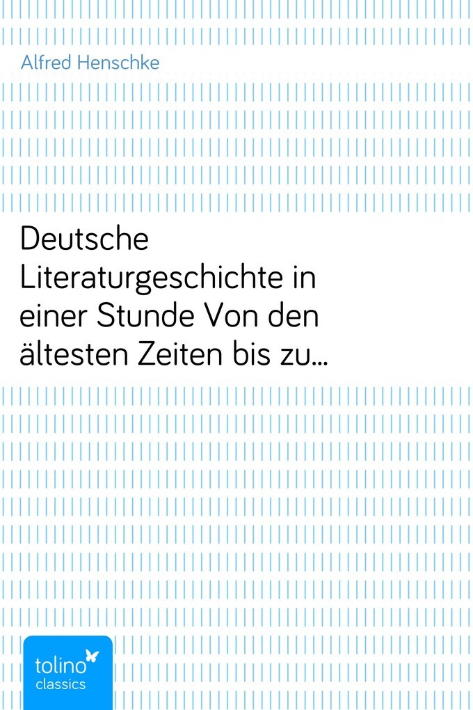 Deutsche Literaturgeschichte in einer StundeVon den ältesten Zeiten bis zur Gegenwart als eBook Download von Alfred Henschke - Alfred Henschke