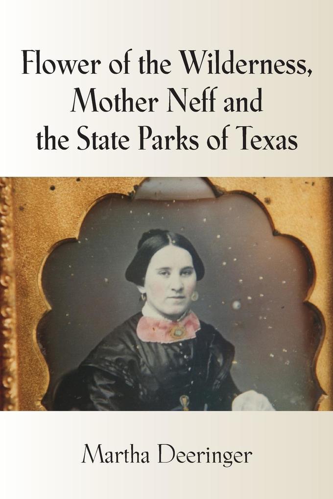 Flower of the Wilderness Mother Neff and the State Parks of Texas