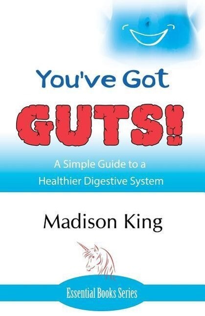 You‘ve Got GUTS! A Simple Guide to a Healthier Digestive System
