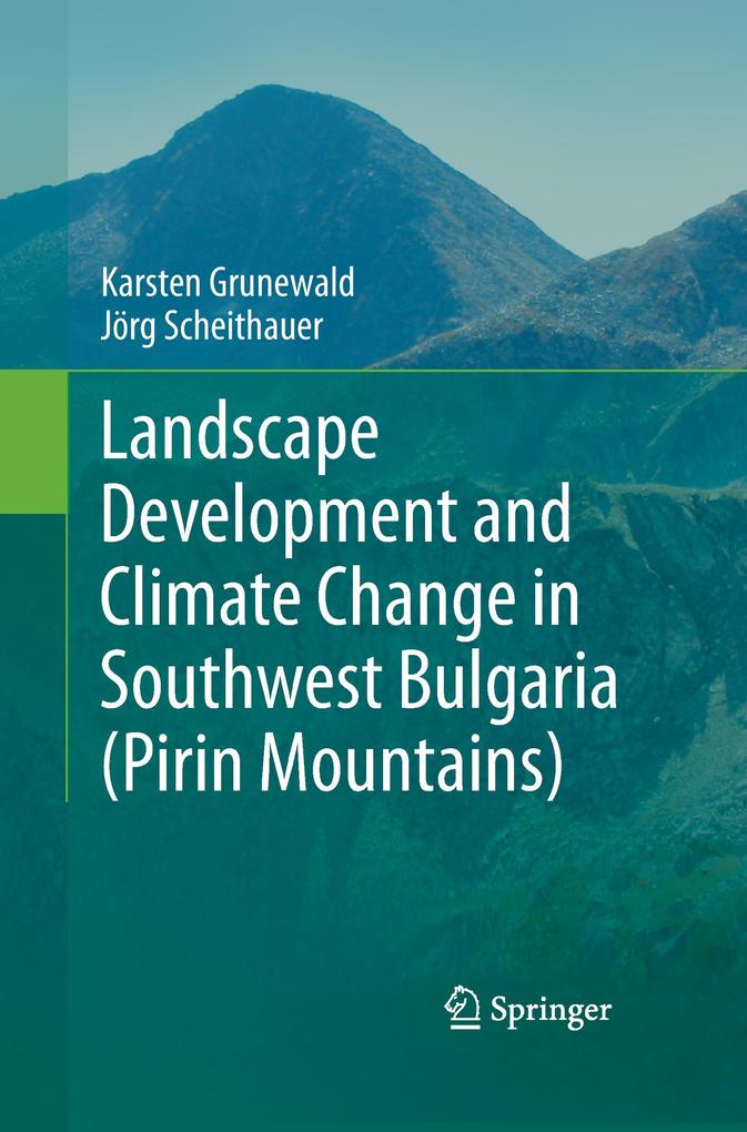 Landscape Development and Climate Change in Southwest Bulgaria (Pirin Mountains) - Karsten Grunewald/ Jörg Scheithauer