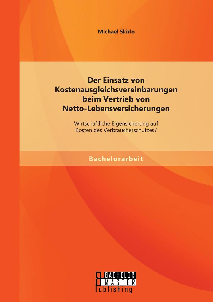 Der Einsatz von Kostenausgleichsvereinbarungen beim Vertrieb von Netto-Lebensversicherungen: Wirtschaftliche Eigensicherung auf Kosten des Verbraucherschutzes?