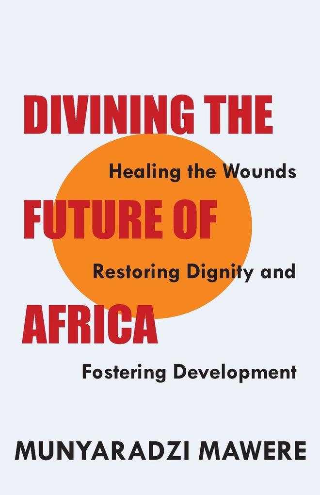 Divining the Future of Africa. Healing the Wounds Restoring Dignity and Fostering Development
