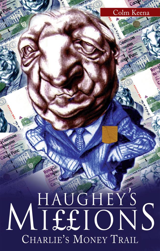 Haughey‘s Millions - On the Trail of Charlie‘s Money