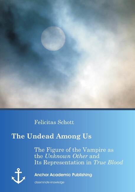 The Undead Among Us - The Figure of the Vampire as the Unknown Other and Its Representation in True Blood