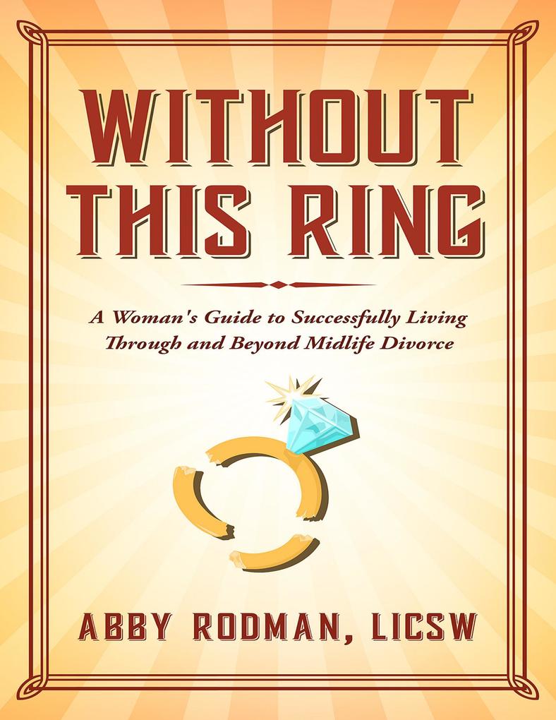 Without This Ring: A Woman‘s Guide to Successfully Living Through and Beyond Midlife Divorce