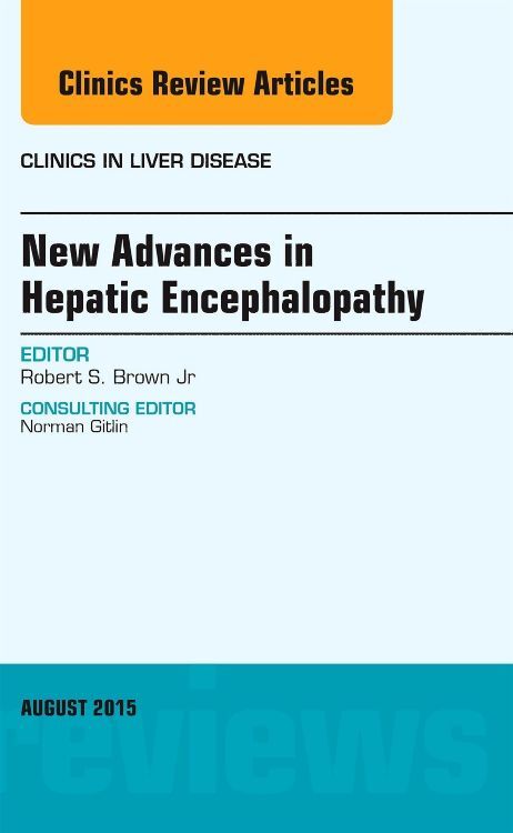 New Advances in Hepatic Encephalopathy An Issue of Clinics in Liver Disease