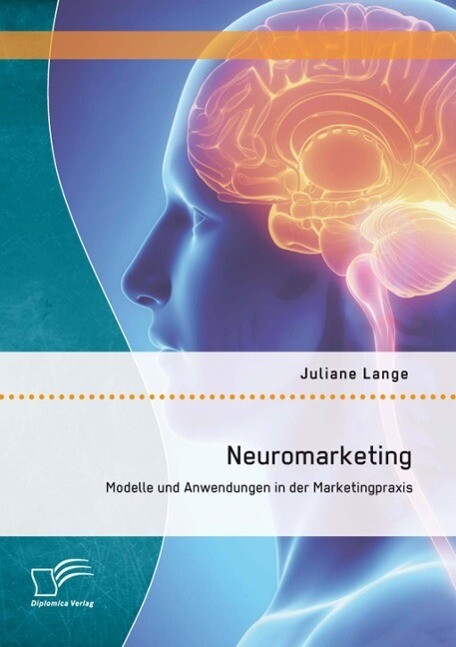 Neuromarketing: Modelle und Anwendungen in der Marketingpraxis