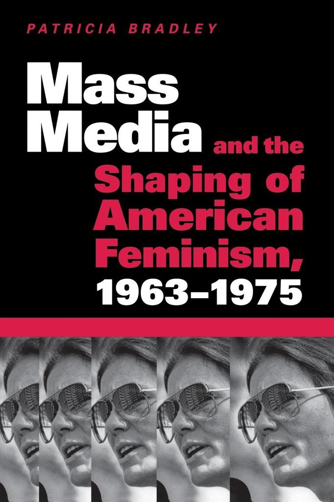 Mass Media and the Shaping of American Feminism 1963-1975