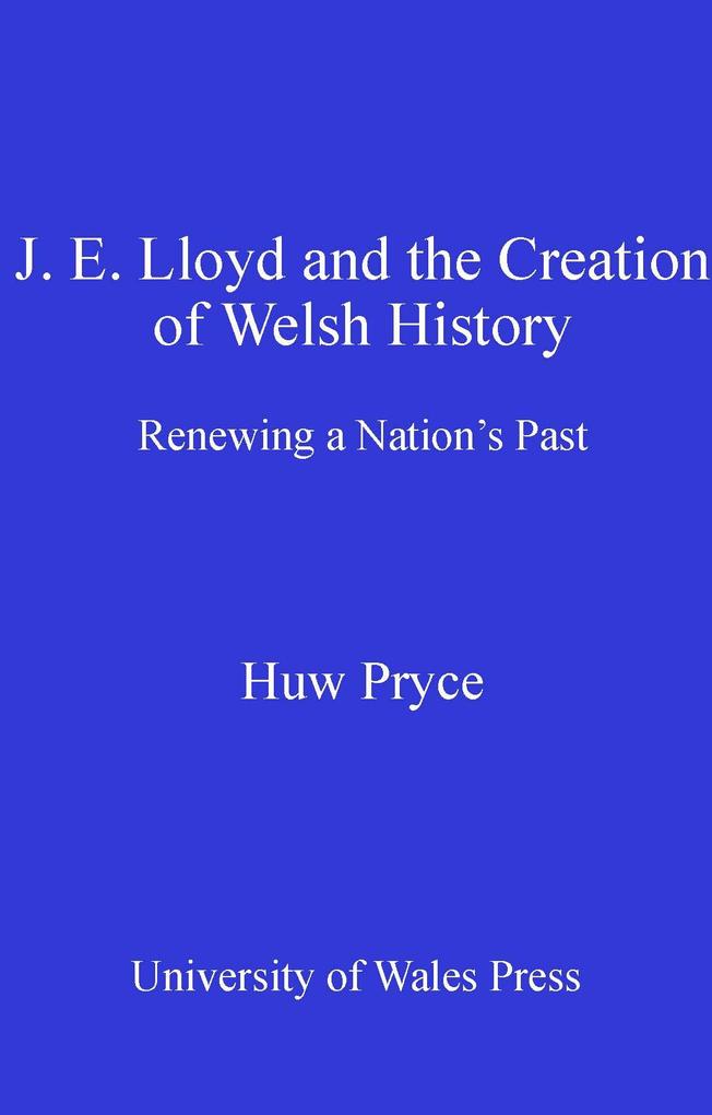 J. E. Lloyd and the Creation of Welsh History