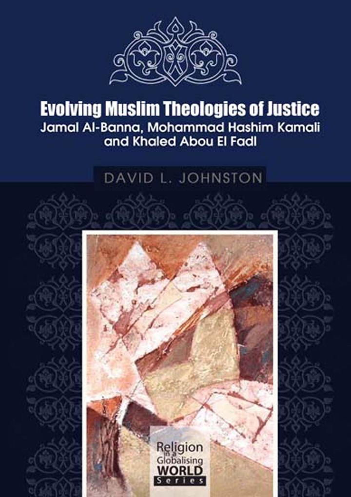 Evolving Muslim Theologies of Justice Jamal Al-Banna Mohammad Hashim Kamali and Khaled Abou El Fadl