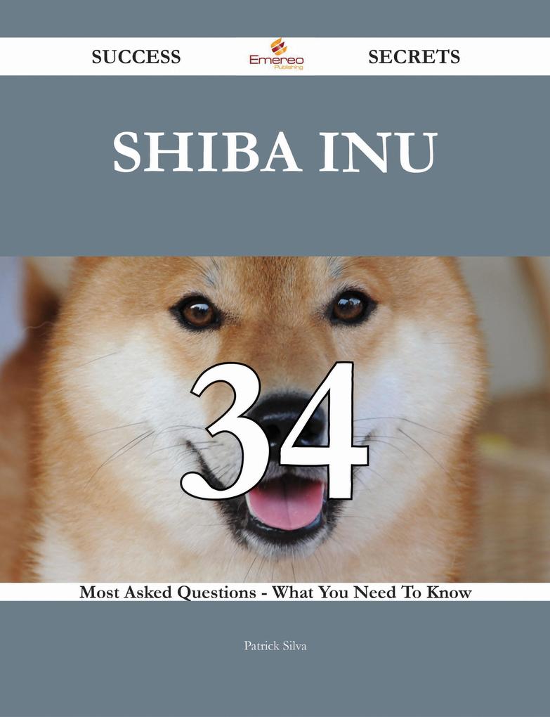 Shiba Inu 34 Success Secrets - 34 Most Asked Questions On Shiba Inu - What You Need To Know