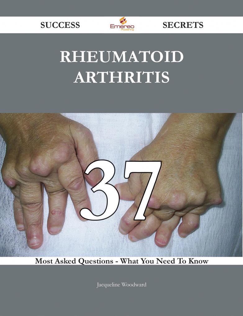 Rheumatoid arthritis 37 Success Secrets - 37 Most Asked Questions On Rheumatoid arthritis - What You Need To Know