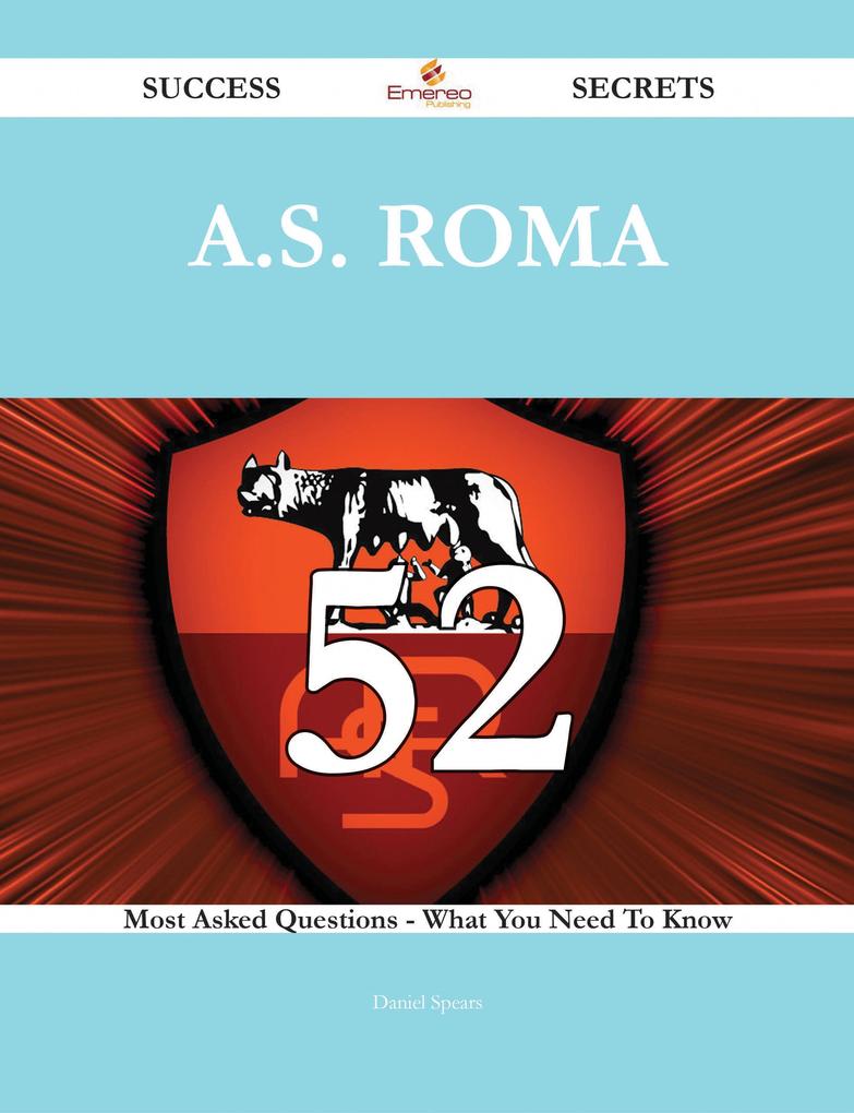 A.S. Roma 52 Success Secrets - 52 Most Asked Questions On A.S. Roma - What You Need To Know