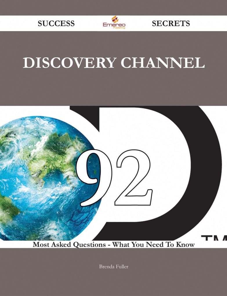 Discovery Channel 92 Success Secrets - 92 Most Asked Questions On Discovery Channel - What You Need To Know