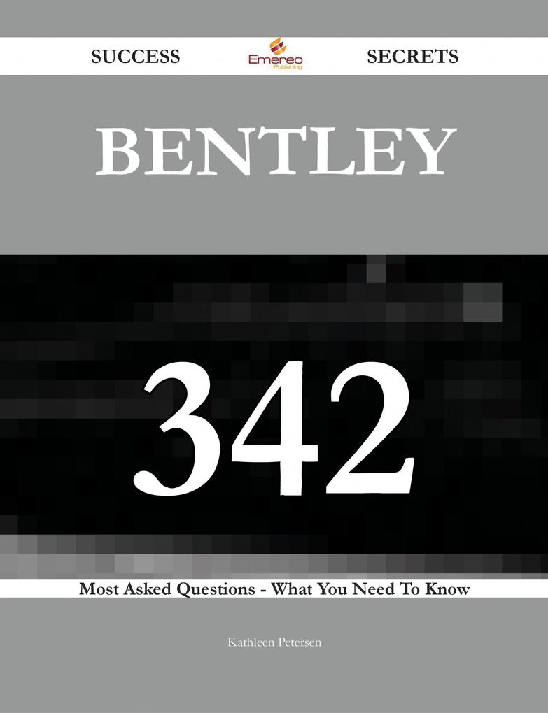 Bentley 342 Success Secrets - 342 Most Asked Questions On Bentley - What You Need To Know