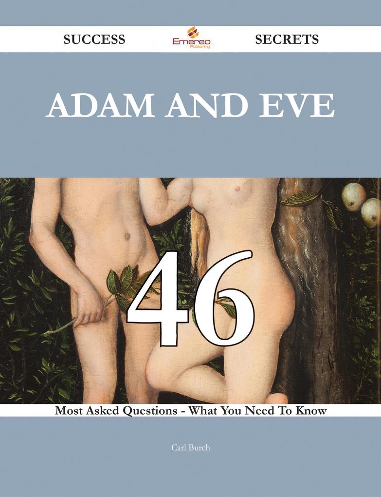 Adam and Eve 46 Success Secrets - 46 Most Asked Questions On Adam and Eve - What You Need To Know