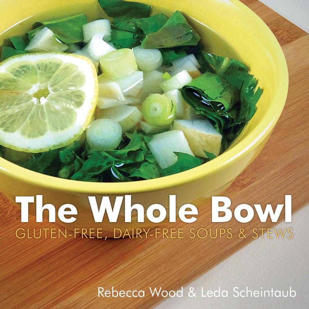 The Whole Bowl: Gluten-free Dairy-free Soups & Stews