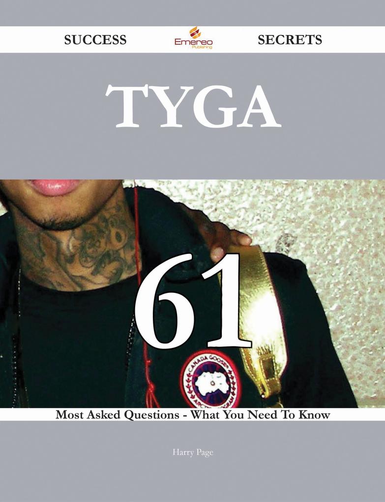 Tyga 61 Success Secrets - 61 Most Asked Questions On Tyga - What You Need To Know