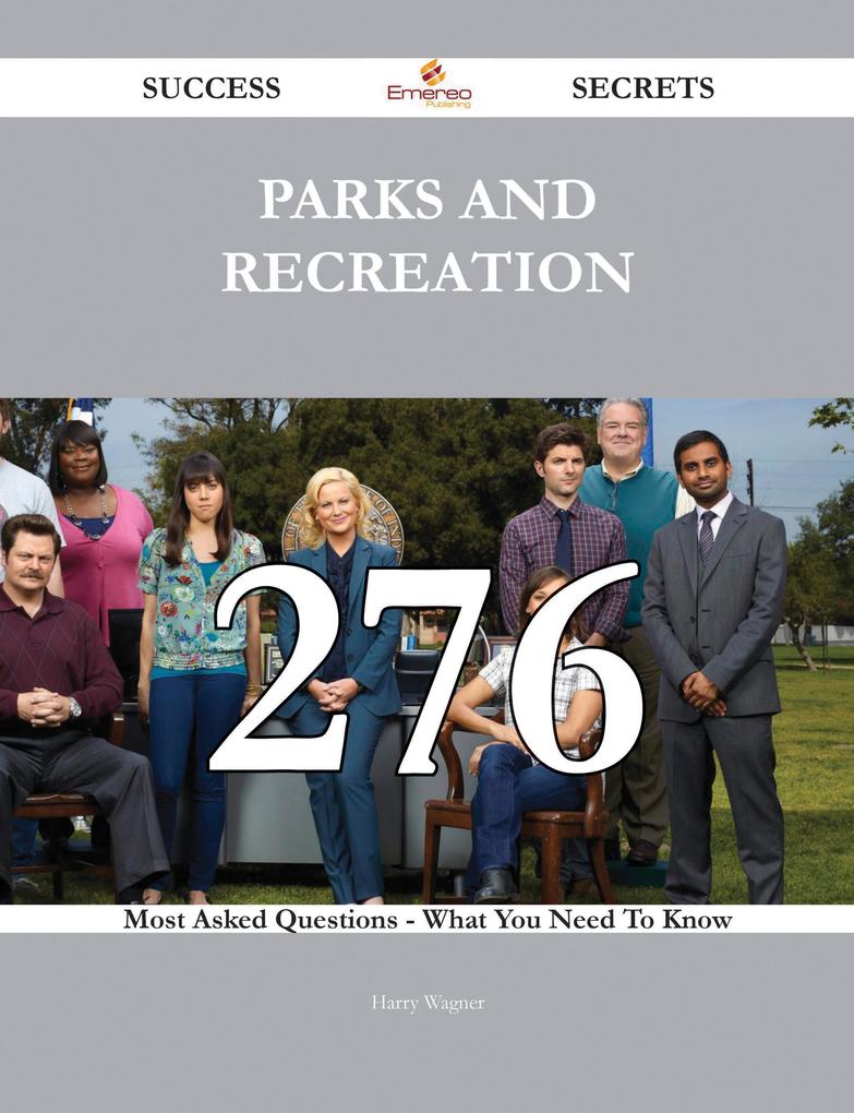 Parks and Recreation 276 Success Secrets - 276 Most Asked Questions On Parks and Recreation - What You Need To Know