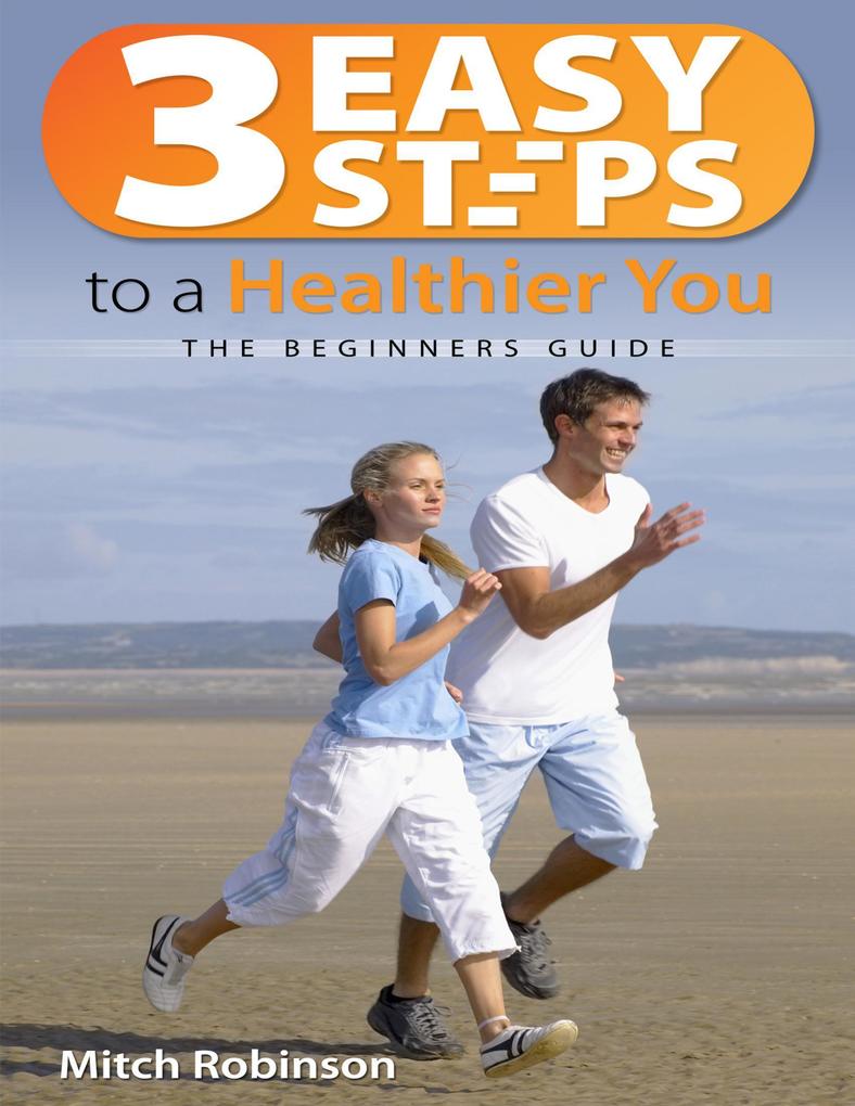 3 Easy Steps to a Healthier You - The Beginners Guide