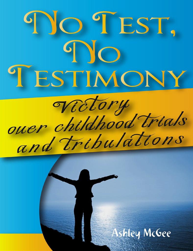 No Test No Testimony: Victory Over Childhood Trials and Tribulations