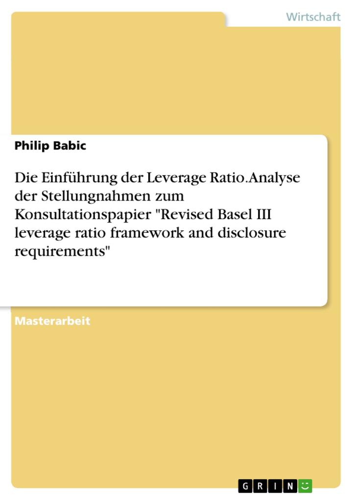 Die Einführung der Leverage Ratio. Analyse der Stellungnahmen zum Konsultationspapier Revised Basel III leverage ratio framework and disclosure requirements