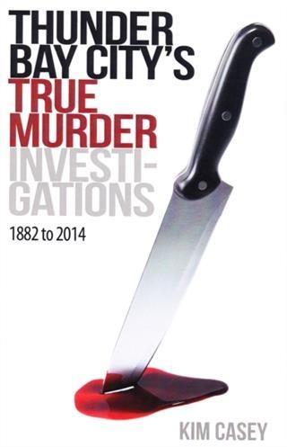 Thunder Bay City‘s True Murder Investigations 1882 to 2014