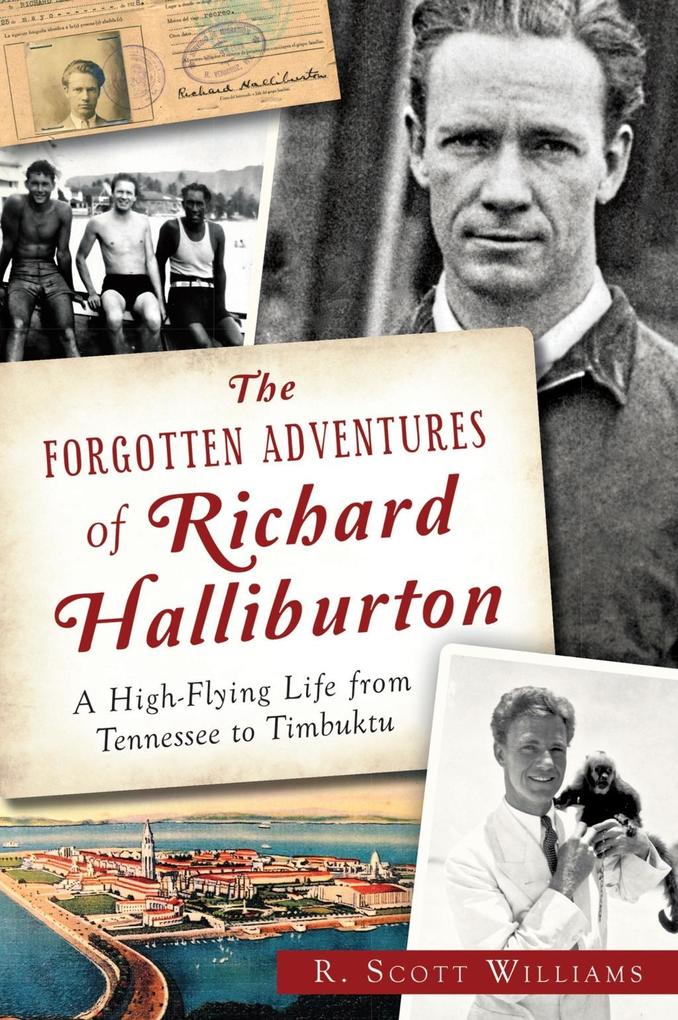 Forgotten Adventures of Richard Halliburton: A High-Flying Life from Tennessee to Timbuktu