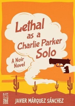 Lethal as a Charlie Parker Solo - Javier Marquez Sanchez