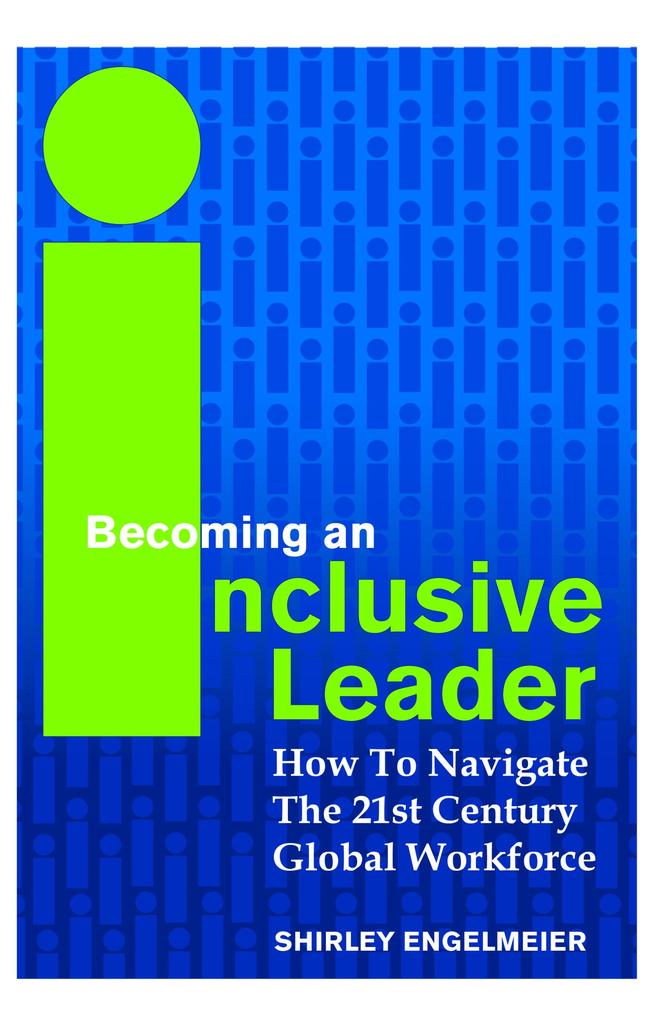 Becoming An Inclusive Leader: How To Navigate The 21st Century Global Workforce