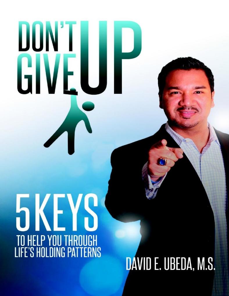 Don‘t Give Up!: Five Keys to Help You Through Life‘s Holding Patterns