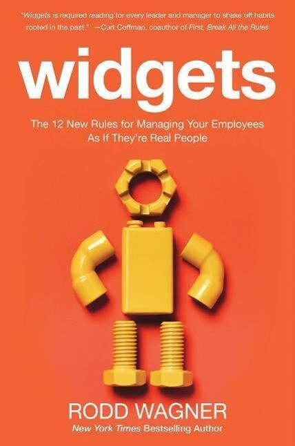 Widgets: The 12 New Rules for Managing Your Employees as If They‘re Real People