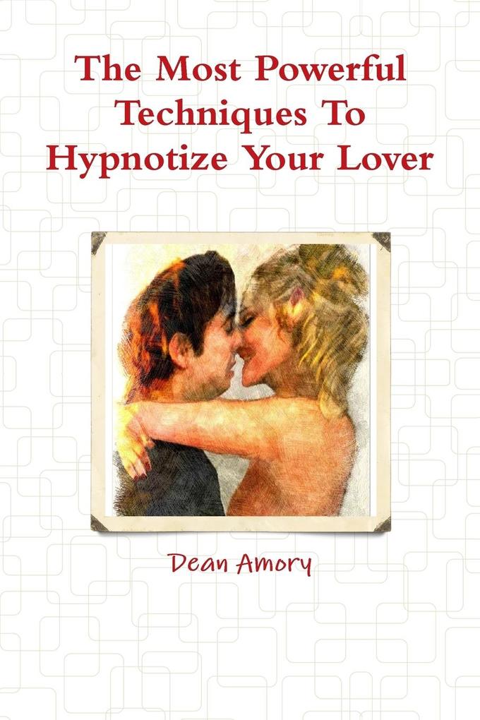 The Most Powerful Techniques To Hypnotize Your Lover