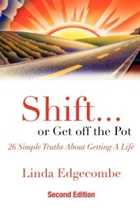 Shift ... or Get Off the Pot: 26 Simple Truths About Getting a Life