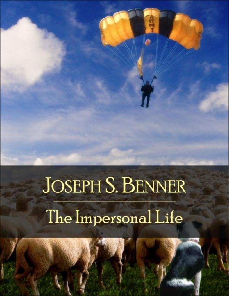 The Impersonal Life: The Secret Edition - Open Your Heart to the Real Power and Magic of Living Faith and Let the Heaven Be in You Go Deep Inside Yourself and Back Feel the Crazy and Divine Love and Live for Your Dreams