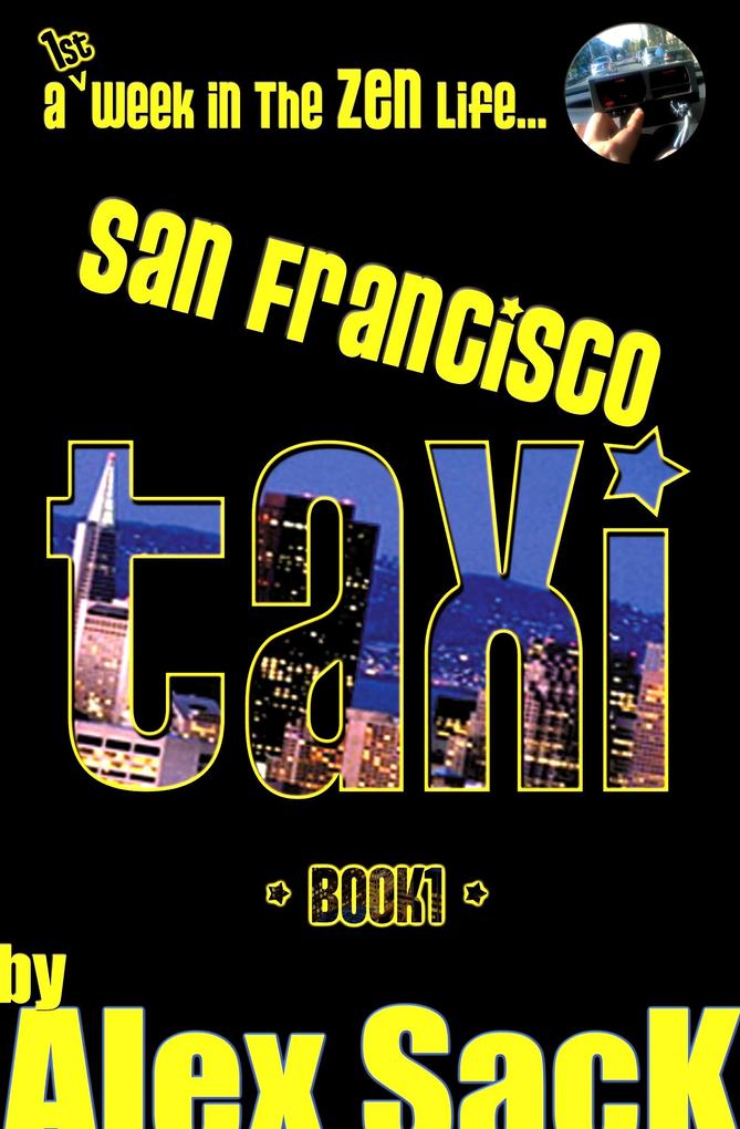 San Francisco TAXI: A 1st Week In The ZEN Life... (Book 1)