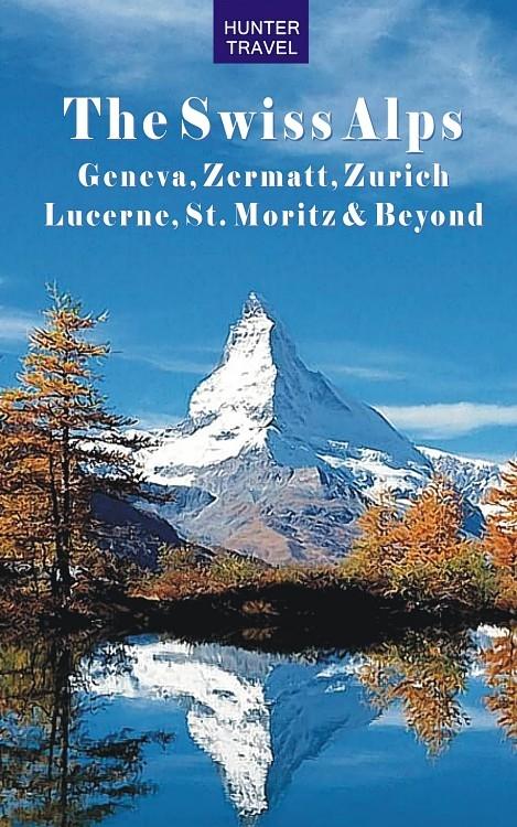 Swiss Alps: Geneva Zermatt Zurich Lucerne St. Moritz & Beyond