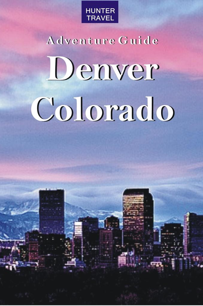 Denver Colorado Adventure Guide