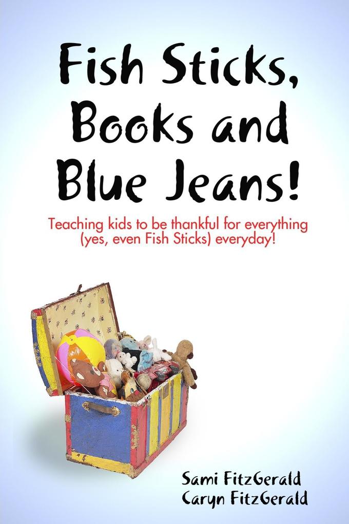 Fish Sticks Books and Blue Jeans!: Teaching Kids to be Thankful for Everything (Yes even Fish Sticks) Everyday!