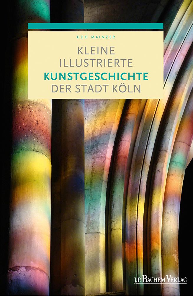 Kleine illustrierte Kunstgeschichte der Stadt Köln - Udo Mainzer